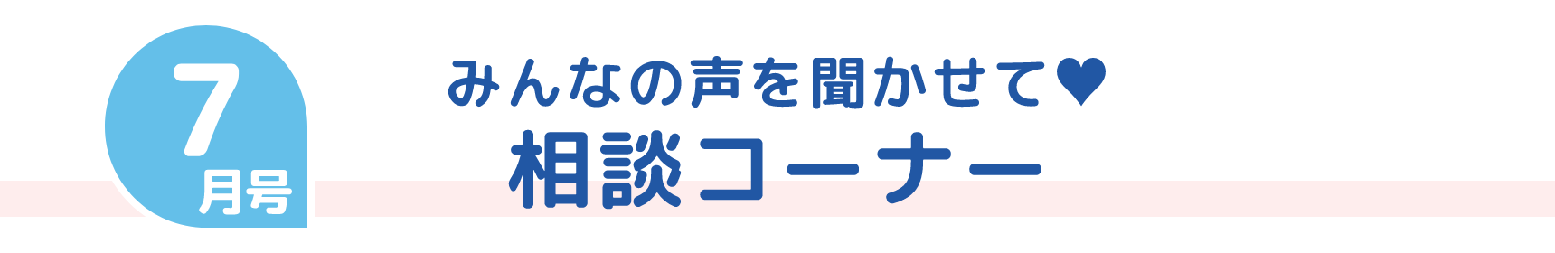 7月号 みんなの声を聞かせて♥ 相談コーナー