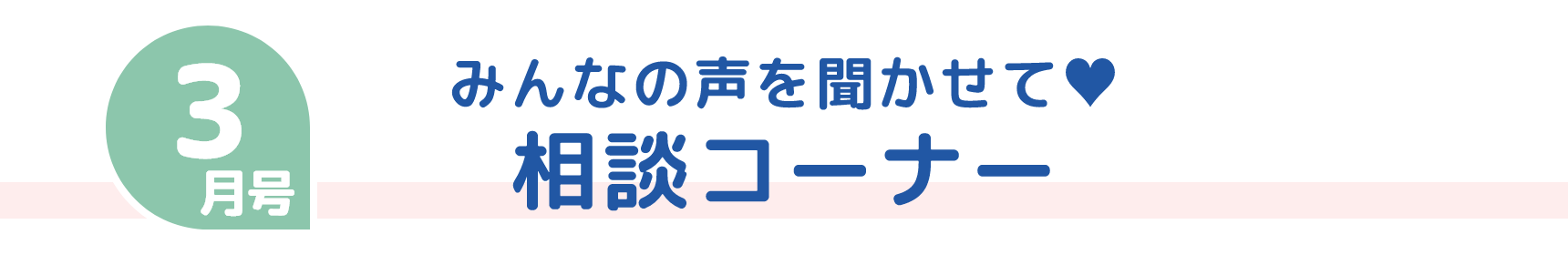 3月号 みんなの声を聞かせて&hearts; 相談コーナー