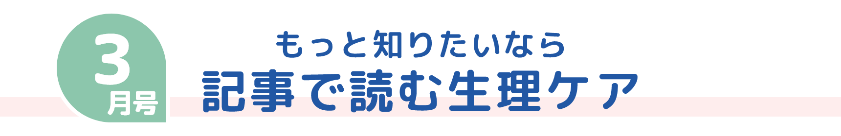 3月号 もっと知りたいなら 記事で読む生理ケア