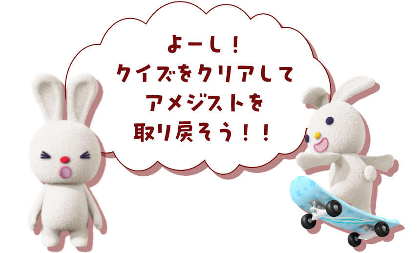 よーし！クイズをクリアしてアメジストを取り戻そう！！